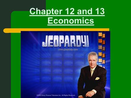 Chapter 12 and 13 Economics. First part of Jeopardy deals with Chapter 12 and GDP.