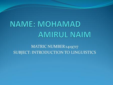 MATRIC NUMBER:1419717 SUBJECT: INTRODUCTION TO LINGUISTICS.