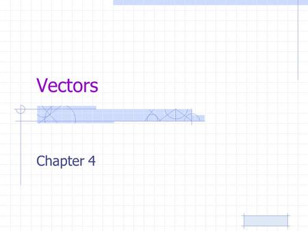 Vectors Chapter 4. Vectors and Scalars What is a vector? –A vector is a quantity that has both magnitude (size, quantity, value, etc.) and direction.