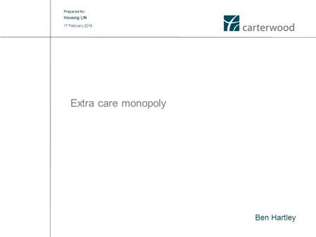 Prepared for: Extra care monopoly 17 February 2015 Ben Hartley Housing LIN.