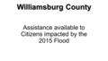 Williamsburg County Williamsburg County Assistance available to Citizens impacted by the 2015 Flood.
