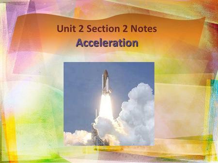 Unit 2 Section 2 NotesAcceleration. Acceleration  Acceleration: rate of change in velocity  An object accelerates if:  It’s speed changes: if an object.