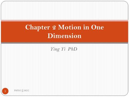 Ying Yi PhD Chapter 2 Motion in One Dimension 1 PHYS HCC.