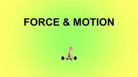 FORCE & MOTION. I. Force Definition – a push or pull Measured in Newtons (N) – by a spring scale.