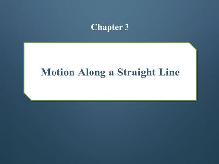 Motion Along a Straight Line Chapter 3. Position, Displacement, and Average Velocity Kinematics is the classification and comparison of motions For this.