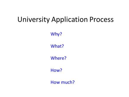 University Application Process Why? What? Where? How? How much?