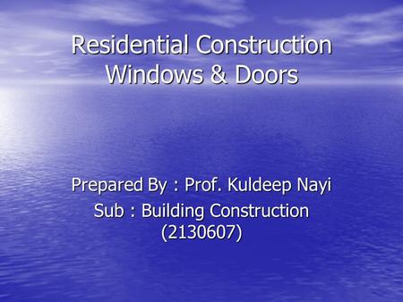 Residential Construction Windows & Doors Prepared By : Prof. Kuldeep Nayi Sub : Building Construction (2130607)