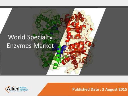 Published Date : 3 August 2015 World Specialty Enzymes Market.