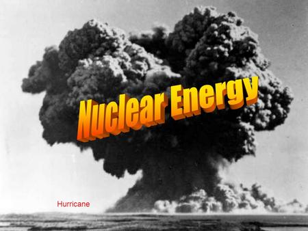 Hurricane. What is it? Nuclear Energy is the energy stored in holding the nucleus of an atom together. Protons naturally repel each other. Truckee.
