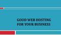 GOOD WEB HOSTING FOR YOUR BUSINESS. Web Host o Business, nowadays, use the Internet to tap potential customers and stay in touch with existing clients.