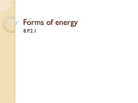 Forms of energy 8.P.2.1. Warm up Chemical reactions form new substances by breaking and making: A. New chemical bonds B. New solutions C. New mixtures.