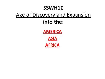 SSWH10 Age of Discovery and Expansion into the: AMERICA ASIA AFRICA.