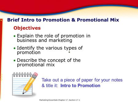 Brief Intro to Promotion & Promotional Mix Objectives Explain the role of promotion in business and marketing Identify the various types of promotion.