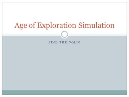 FIND THE GOLD! Age of Exploration Simulation. You have been chosen…. Today you and your team of explorers will represent your country in a quest for treasure!!!!