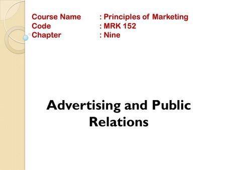 Course Name: Principles of Marketing Code: MRK 152 Chapter: Nine Advertising and Public Relations.