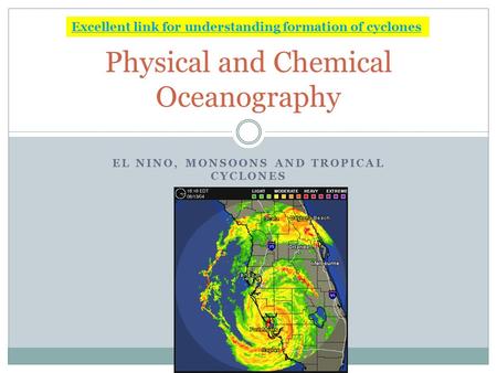 EL NINO, MONSOONS AND TROPICAL CYCLONES Physical and Chemical Oceanography Excellent link for understanding formation of cyclones.