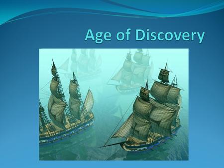 What was the Age of Discovery? A time period when Europeans began to explore the rest of the world Improvements in mapmaking, shipbuilding, and navigation.