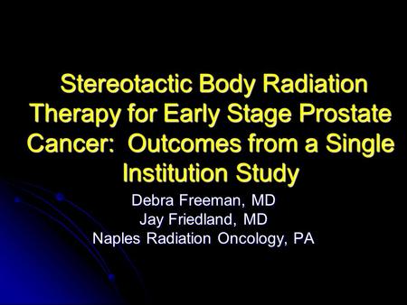Stereotactic Body Radiation Therapy for Early Stage Prostate Cancer: Outcomes from a Single Institution Study Stereotactic Body Radiation Therapy for Early.