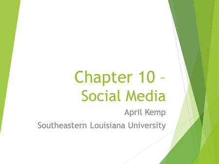 Chapter 10 – Social Media April Kemp Southeastern Louisiana University.