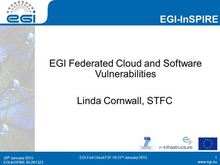 Www.egi.eu EGI-InSPIRE RI-261323 EGI-InSPIRE www.egi.eu EGI-InSPIRE RI-261323 EGI Federated Cloud and Software Vulnerabilities Linda Cornwall, STFC 20.