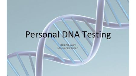 Personal DNA Testing Melanie Wark Mackenzie Steen.