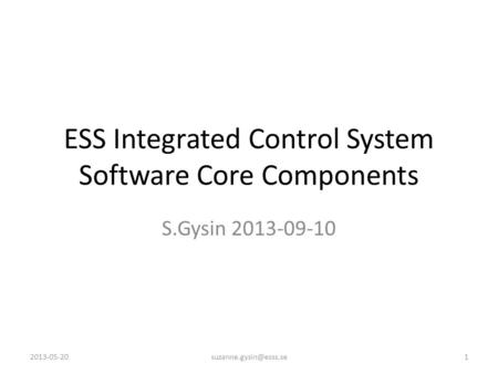 ESS Integrated Control System Software Core Components S.Gysin 2013-09-10