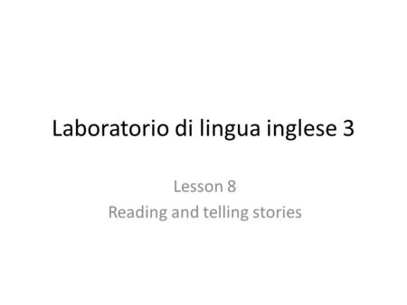 Laboratorio di lingua inglese 3 Lesson 8 Reading and telling stories.