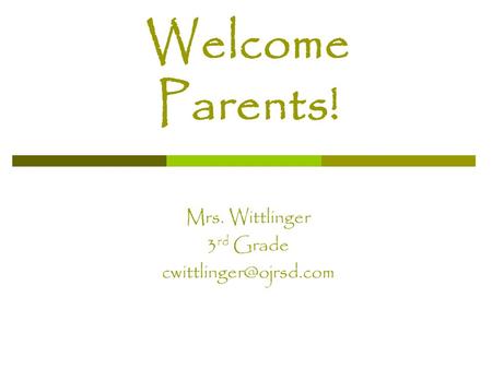 Welcome Parents! Mrs. Wittlinger 3 rd Grade
