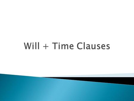  A time clause is a clause that gives information about when something happened in the future. I’ll watch TV after I finish my homework.