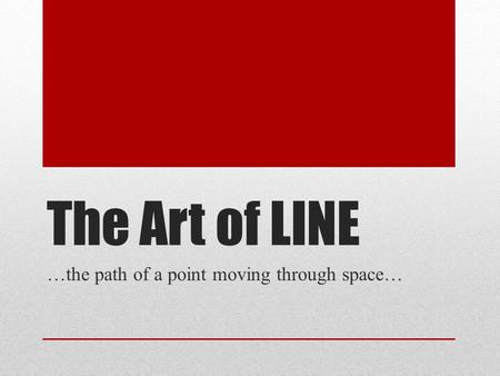 The Art of LINE …the path of a point moving through space…