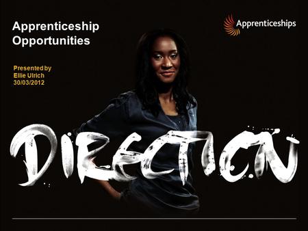 Apprenticeship Opportunities Presented by Ellie Ulrich 30/03/2012.