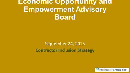 Economic Opportunity and Empowerment Advisory Board September 24, 2015 Contractor Inclusion Strategy.
