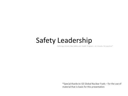 Safety Leadership Defining a World Class Safety and Health Program – An Industry Perspective* *Special thanks to GE Global Nuclear Fuels – for the use.