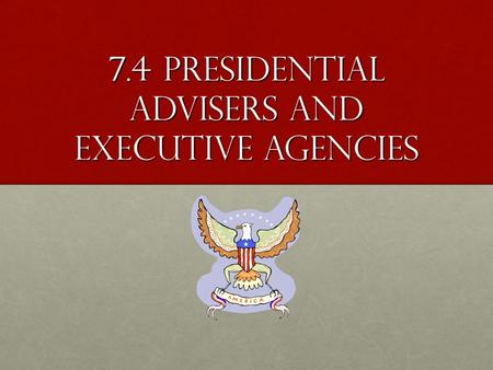 7.4 Presidential Advisers and Executive Agencies.