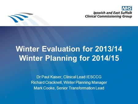 Winter Evaluation for 2013/14 Winter Planning for 2014/15 Dr Paul Kaiser, Clinical Lead IESCCG Richard Cracknell, Winter Planning Manager Mark Cooke, Senior.