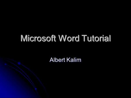 Microsoft Word Tutorial Albert Kalim. Topics You Should Know About Start MS Word Start MS Word Open a document Open a document Enter text Enter text Change.