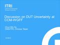 2016/6/12 Discussion on DUT Uncertainty at CCM-WGFF Chun-Min Su CMS/ITRI, Chinese Taipei.