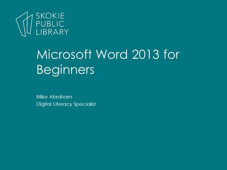 Mike Abraham Digital Literacy Specialist Microsoft Word 2013 for Beginners.