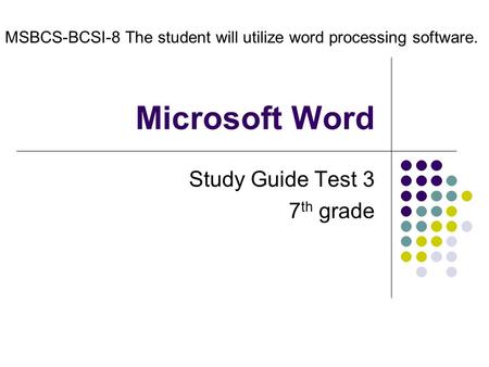 Microsoft Word Study Guide Test 3 7 th grade MSBCS-BCSI-8 The student will utilize word processing software.