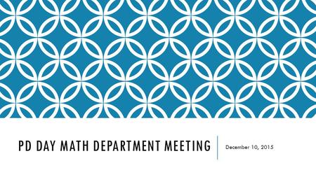 PD DAY MATH DEPARTMENT MEETING December 10, 2015.