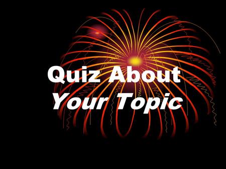 Quiz About Your Topic Question 1 A question about your topic: A. [Insert incorrect answer] C. [Insert incorrect answer] B. [Insert incorrect answer]