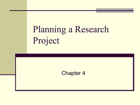 Planning a Research Project Chapter 4. Sources and Examples of Research Questions Research Question Questions about one or more topics or concepts that.