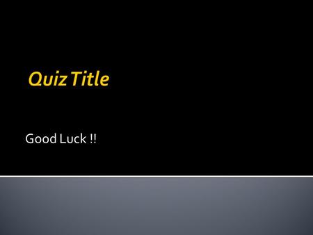 Good Luck !! Type your Instructions for your quiz.