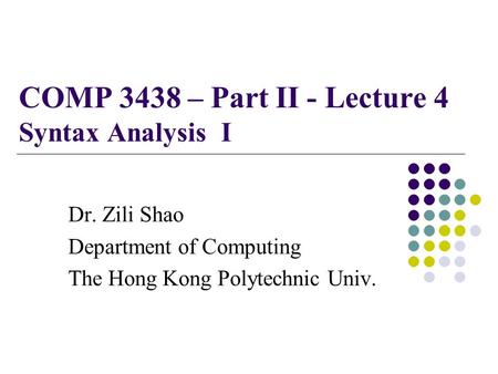 COMP 3438 – Part II - Lecture 4 Syntax Analysis I Dr. Zili Shao Department of Computing The Hong Kong Polytechnic Univ.