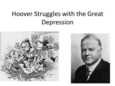 Hoover Struggles with the Great Depression. Hoover’s Philosophies Depression were a natural part of the business cycle Laissez-faire (government should.