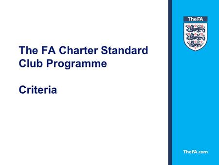 The FA Charter Standard Club Programme Criteria The FA Charter Standard Club Programme Development Pathway AFFILIATED CLUBS FA Charter Standard Clubs.
