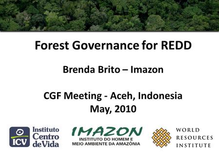 Forest Governance for REDD Brenda Brito – Imazon CGF Meeting - Aceh, Indonesia May, 2010.