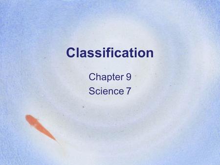 Classification Chapter 9 Science 7. Classifications is the arrangement of organisms into orderly groups based on their similarities. Why Classify? –Because.