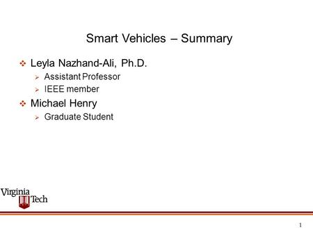 1 Smart Vehicles – Summary  Leyla Nazhand-Ali, Ph.D.  Assistant Professor  IEEE member  Michael Henry  Graduate Student.