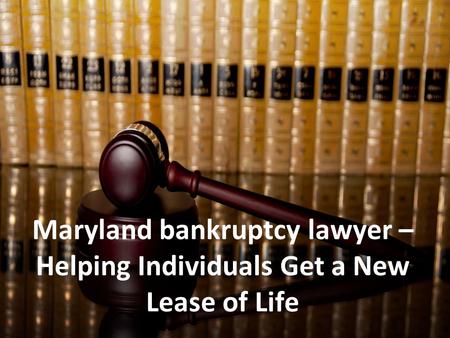 Maryland bankruptcy lawyer – Helping Individuals Get a New Lease of Life.